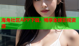海角社区APP下载，畅享全球影视资源