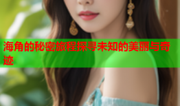 海角的秘密旅程探寻未知的美丽与奇迹