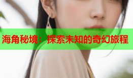 海角秘境：探索未知的奇幻旅程