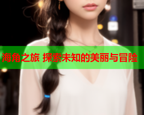 海角之旅 探索未知的美丽与冒险