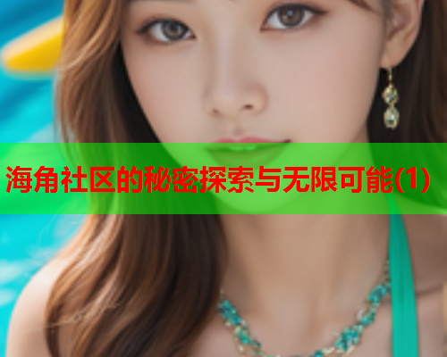 海角社区的秘密探索与无限可能(1)