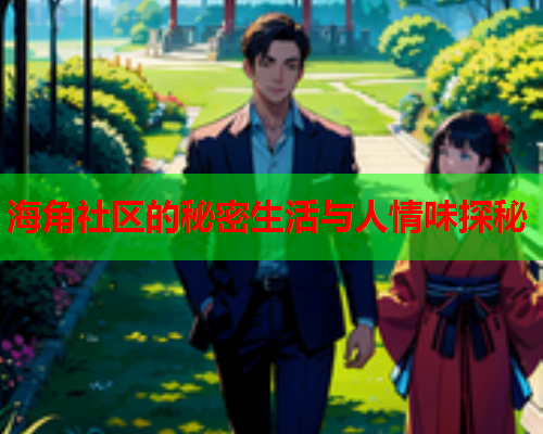 海角社区的秘密生活与人情味探秘