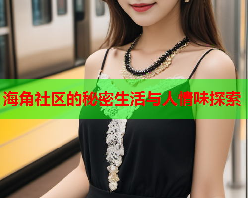 海角社区的秘密生活与人情味探索