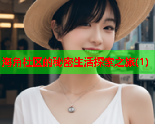 海角社区的秘密生活探索之旅(1)