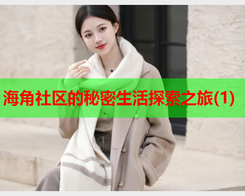 海角社区的秘密生活探索之旅(1)