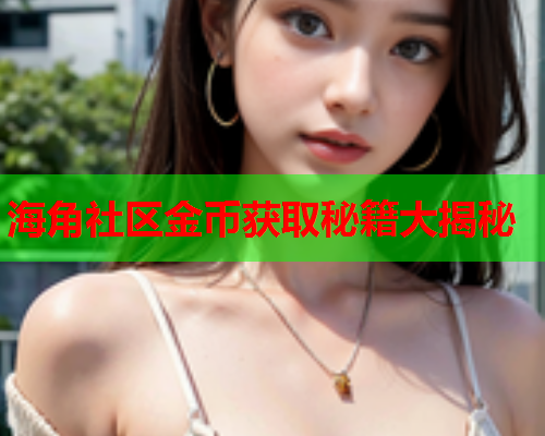 海角社区金币获取秘籍大揭秘