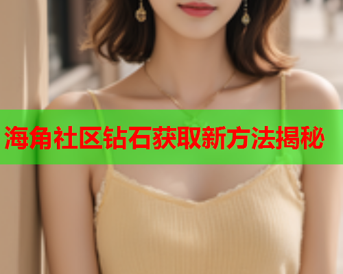 海角社区钻石获取新方法揭秘