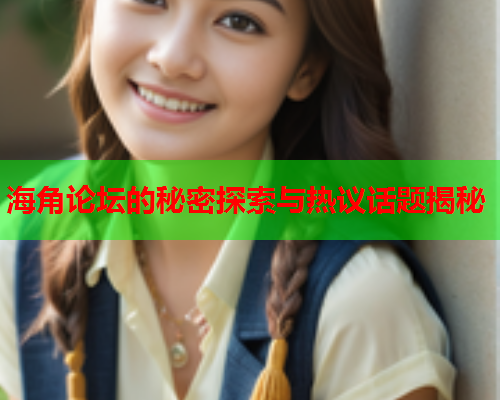 海角论坛的秘密探索与热议话题揭秘