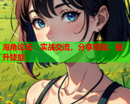 海角论坛：实战交流，分享经验，提升技能